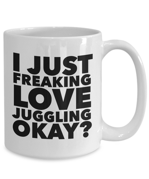 Juggler Gifts I Just Freaking Love Juggling Okay Funny Mug Ceramic Coffee Cup-Cute But Rude