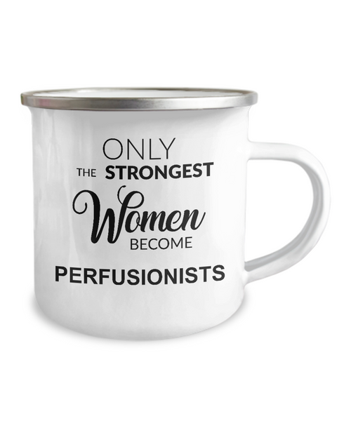 Only The Strongest Women Become Perfusionist Camping Mug Coffee Cup Funny Coworker Gifts