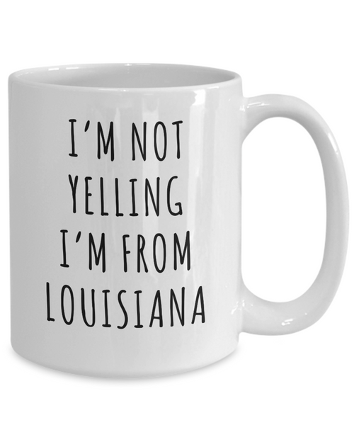 Louisiana Mug, Louisiana Gift, I'm Not Yelling I'm From Louisiana Coffee Cup