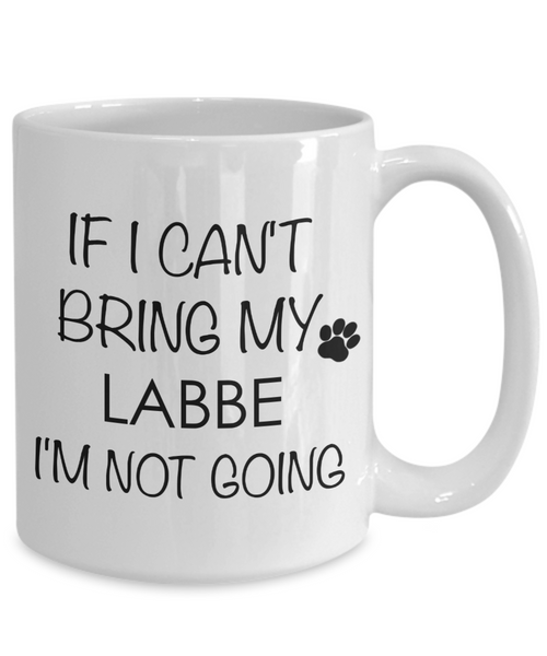 Labbe Dog Gift - If I Can't Bring My Labbe I'm Not Going Mug Ceramic Coffee Cup-Cute But Rude