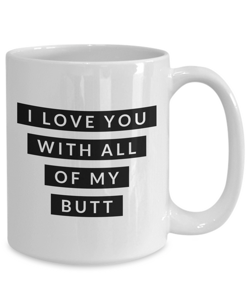 I Love You With All of My Butt Mug Funny Coffee Cup Valentines Day Gift Boyfriend Gift Idea Husband Gifts-Cute But Rude