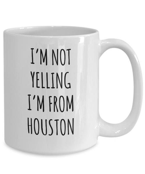 Houston Mug, Houstan Gift, I'm Not Yelling I'm From Houston Coffee Cup