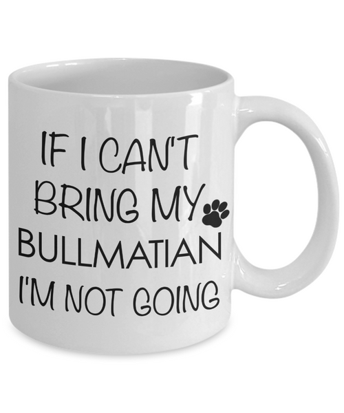 Bullmatian Dog Gift - If I Can't Bring My Bullmatian I'm Not Going Mug Ceramic Coffee Cup-Cute But Rude