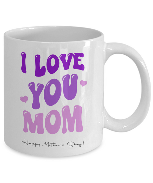 I Love You Mom Mug, Best Mom Ever Mug, Mommy Mug, Presents for Mom, Mama Coffee Mug, Mother's Day, Coffee Cup