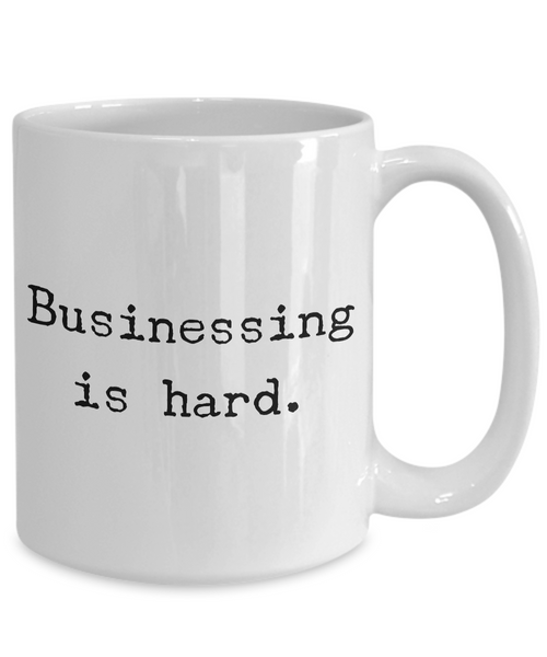 Businessing is Hard Mug Funny Coffee Cup for the Office or Coworker Gift-Cute But Rude