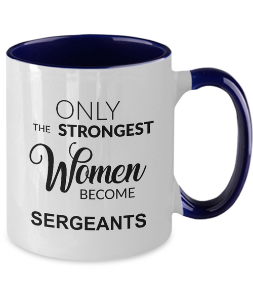 Only The Strongest Women Become Sergeant Mug Two-Tone Coffee Cup Funny Gift