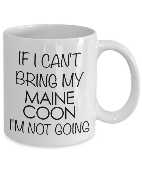 Maine Coon Cat Mug - Maine Coon Cat Gifts - If I Can't Bring My Maine Coon I'm Not Going Coffee Mug Ceramic Tea Cup-Cute But Rude