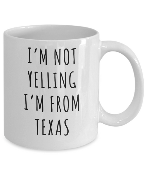 Texas Mug, Texas Gift, I'm Not Yelling I'm From Texas Coffee Cup