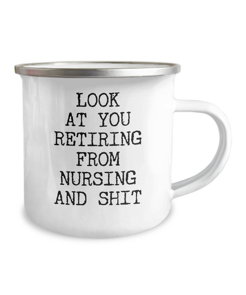 Look At You Retiring From Nursing And Shit Camping Mug Coffee Cup Funny Coworker Gifts