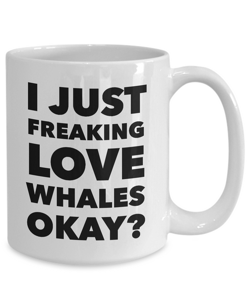 I Just Freaking Love Whales Okay Mug Funny Ceramic Coffee Cup Gift-Cute But Rude