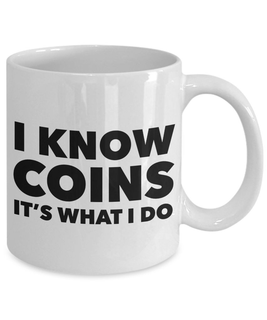 Coin Collector Gifts - I Know Coins It's What I Do Mug Ceramic Coffee –  Cute But Rude