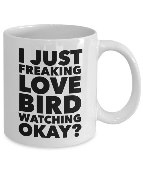 Birding Gifts I Just Freaking Love Bird Watching Okay Funny Mug Ceramic Coffee Cup-Cute But Rude