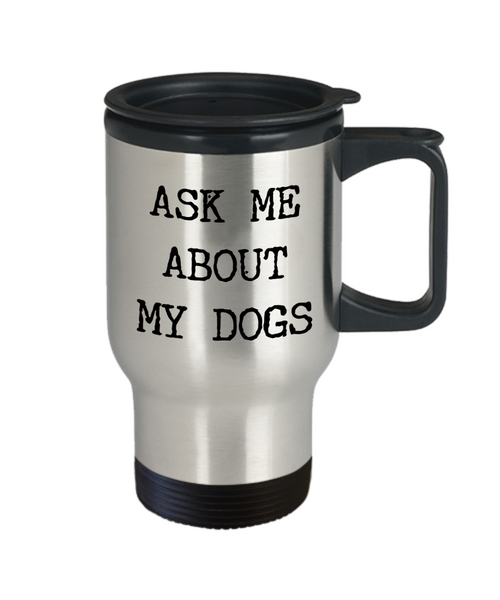 Dog Parenting Gifts Mug Ask Me About My Dogs Travel Mug Stainless Steel Insulated Coffee Cup-Cute But Rude