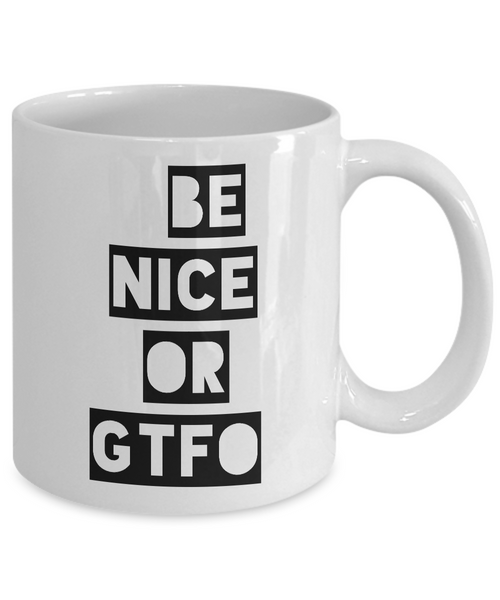 Be Nice or Leave Mug - Be Nice or GTFO - Funny Coffee Mugs - Sarcasm-Cute But Rude