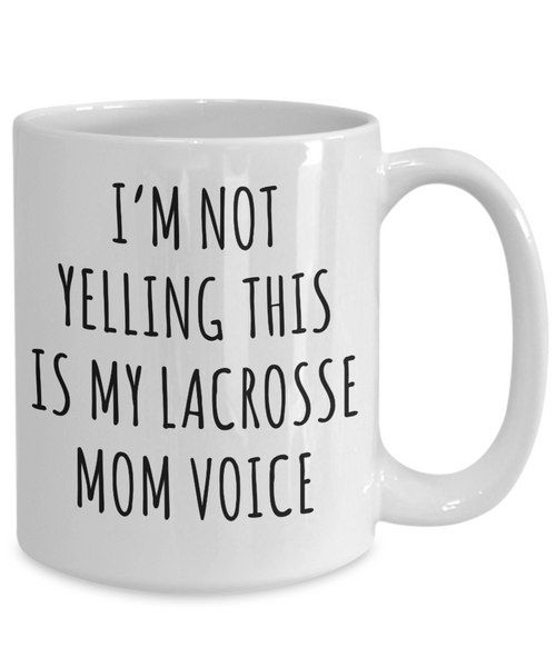 Lacrosse Mom Mug, Senior Lacrosse Mom Gift, I'm Not Yelling This is My Lacrosse Mom Voice Coffee Cup