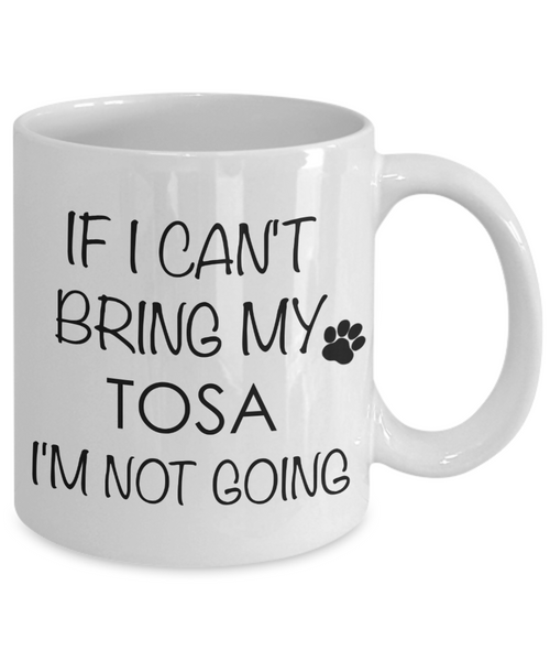 Tosa Dog Gifts If I Can't Bring My Tosa I'm Not Going Mug Ceramic Coffee Cup-Cute But Rude