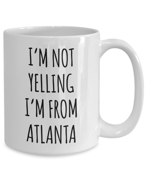 Atlanta Gifts, Atlanta Mug, I'm Not Yelling I'm From Atlanta Coffee Cup