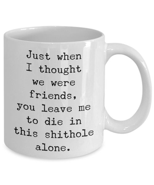 Gift for Coworker Leaving Boss Goodbye Co-Worker Mug Congratulations Coffee Cup Manager Farewell - Just when I thought we were friends you leave me to die in this shithole alone.