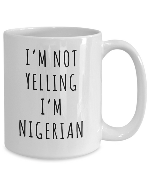 Nigeria Mug, Nigerian Gifts, I'm Not Yelling I'm Nigeria Funny Coffee Cup