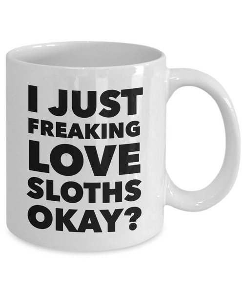 Funny Sloth Lover Coffee Mug - I Just Freaking Love Sloths Okay? Ceramic Coffee Cup-Cute But Rude