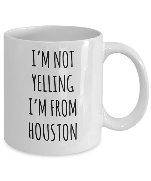 Houston Mug, Houstan Gift, I'm Not Yelling I'm From Houston Coffee Cup