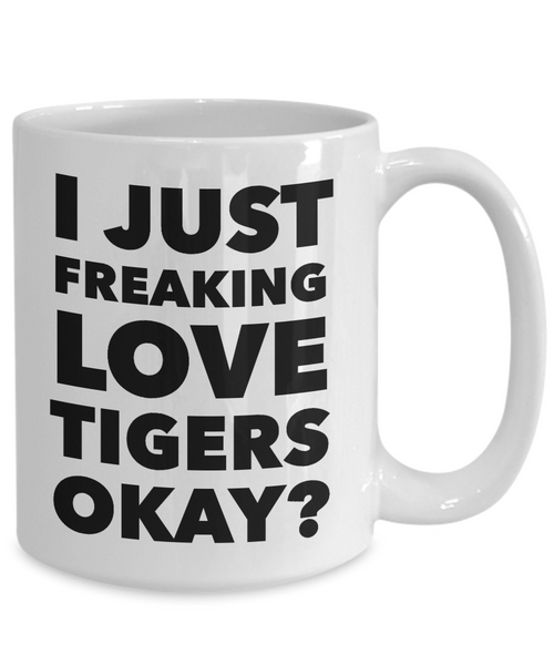 Tiger Lovers Coffee Mug - I Just Freaking Love Tigers Okay? Ceramic Coffee Cup-Cute But Rude