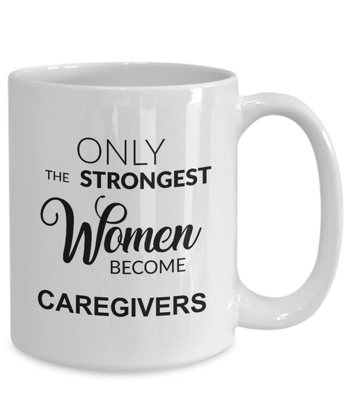 Only The Strongest Women Become Caregiver Mug Coffee Cup Funny Gift