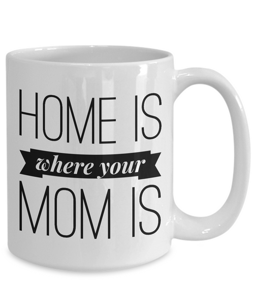 Home is Where Your Mom is Cup Ceramic Coffee Mug Mother's Day Gift for Mom-Cute But Rude