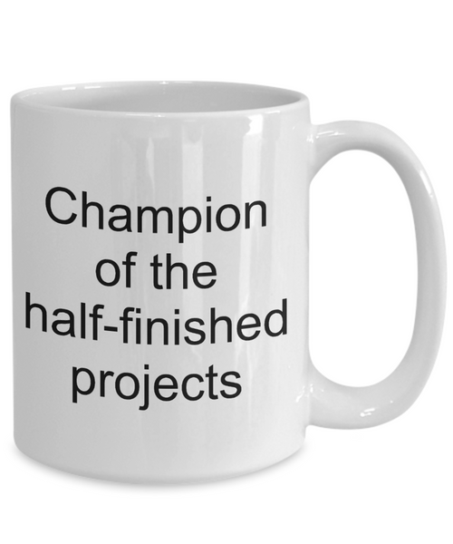 Funny Sarcastic Coffee Mug - Champion of the Half-Finished Projects Ceramic Coffee Cup-Cute But Rude