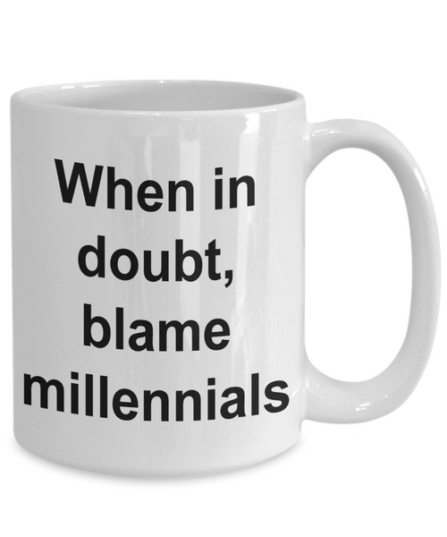 Anti Millennial Mug - When in Doubt Blame Millennials Ceramic Coffee Cup-Cute But Rude