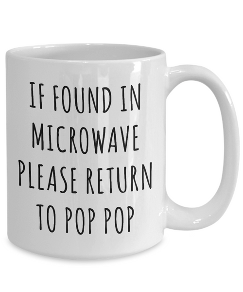 Gift for Pop Pop Mug If Found in Microwave Please Return to Pop Pop Funny Coffee Cup Pop Pop Birthday Pop Pop Father's Day Mug