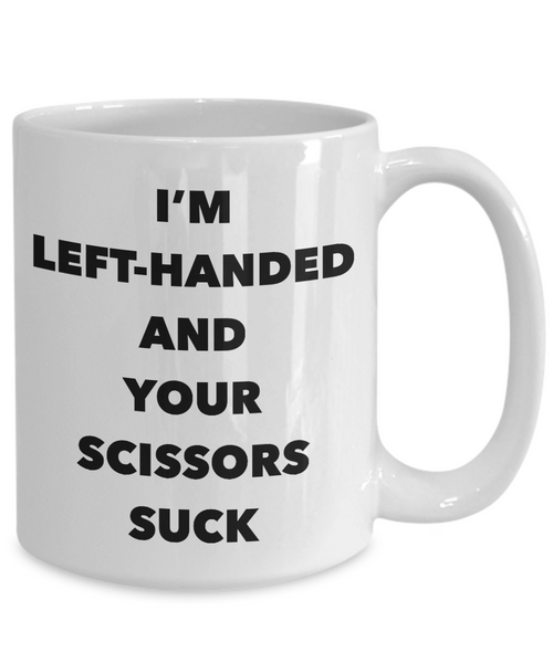 Lefty Mug I'm Left Handed and Your Scissors Suck Funny Coffee Cup Gifts for Left Handed People-Cute But Rude