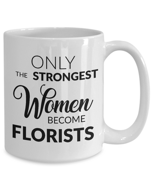 Florist Gifts Florist Mug - Only the Strongest Women Become Florists Coffee Mug Ceramic Tea Cup-Cute But Rude