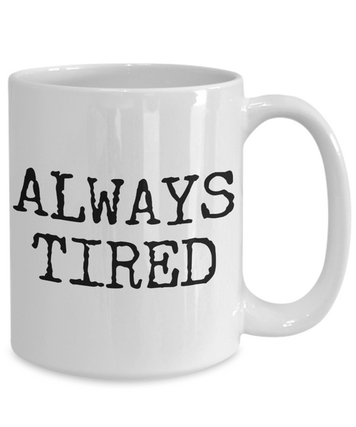 Always Tired Mug Ceramic Coffee Cup-Cute But Rude