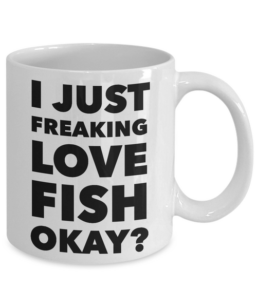 Fish Lovers Gift Coffee Mug - I Just Freaking Love Fish Okay? Ceramic Coffee Cup-Cute But Rude