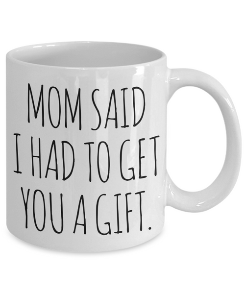 Funny Gift for Sister From Brother Mom Said I Had to Get You a Gift Mug Coffee Cup