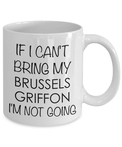 Brussels Griffon Mug Brussels Griffon Gifts - If I Can't Bring My Brussels Griffon I'm Not Going Coffee Mug Ceramic Tea Cup-Cute But Rude