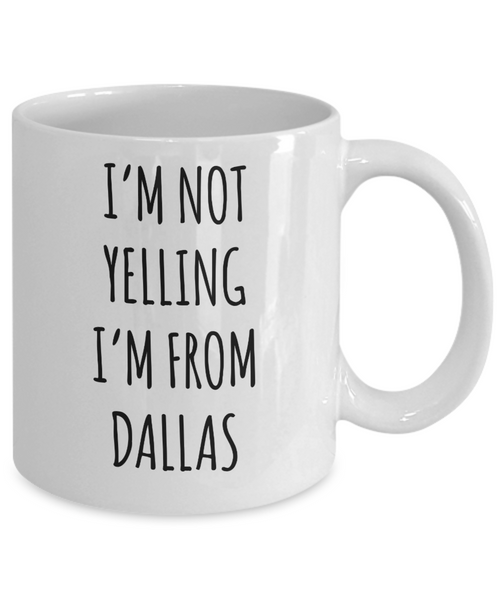 Dallas Mug, Dallas Gift, Texas Mug, I'm Not Yelling I'm From Dallas Coffee Cup