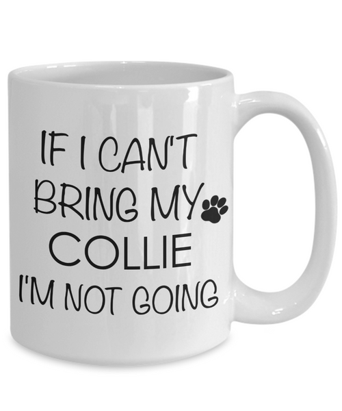 Collie Dog Gifts If I Can't Bring My Collie I'm Not Going Mug Ceramic Coffee Cup-Cute But Rude