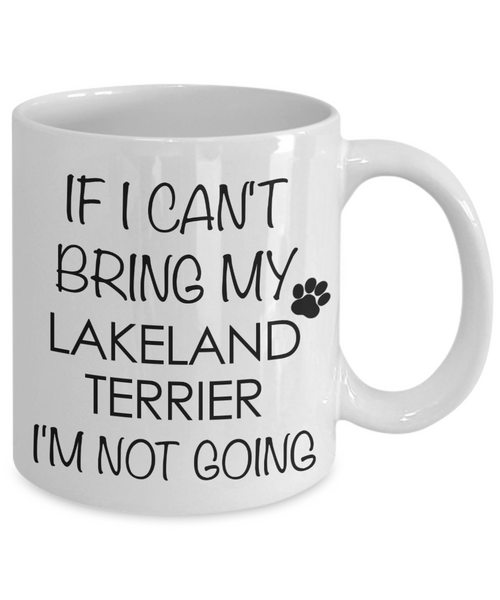 Lakeland Terrier Dog Merchandise If I Can't Bring My I'm Not Going Mug Ceramic Coffee Cup-Cute But Rude