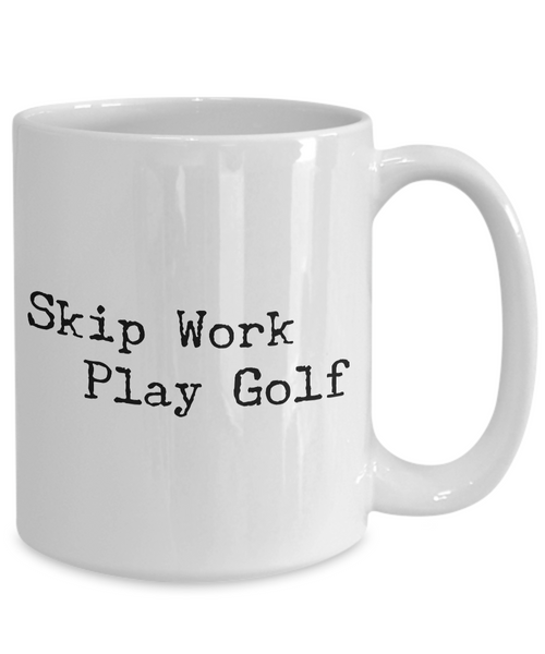 Golf Coffee Mug - Golf Gifts for Dad - Golf Gag Gifts - Golf Gifts for Women - Skip Work Play Golf Coffee Mug - Funny Mugs-Cute But Rude