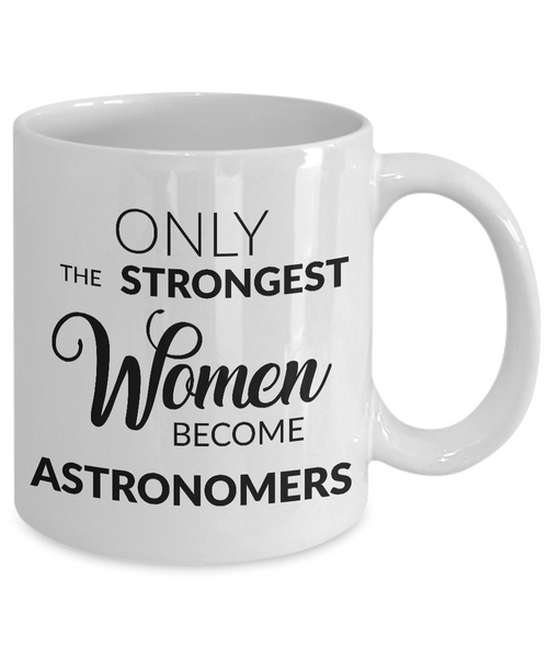 Astronomer Mug Astronomical Gifts - Only the Strongest Women Become Astronomers Coffee Mug Ceramic Tea Cup-Cute But Rude