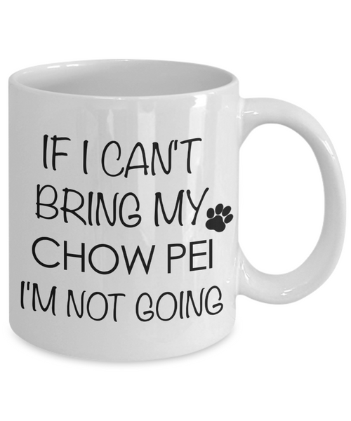 Chow Pei Dog Gift - If I Can't Bring My Chow Pei I'm Not Going Mug Ceramic Coffee Cup-Cute But Rude