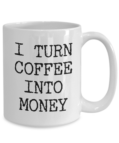 Best Entrepreneur Gifts I Turn Coffee Into Money Self Employed Person Mug Coffee Cup-Cute But Rude