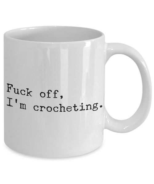 Funny Crochet Coffee Mug - Fuck Off I'm Crocheting Ceramic Coffee Cup-Cute But Rude