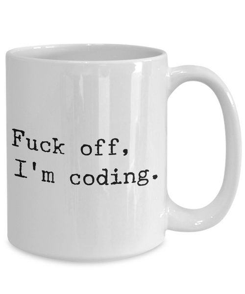 Coffee Mug Coding - Fuck Off, I'm Coding Ceramic Coffee Cup-Cute But Rude