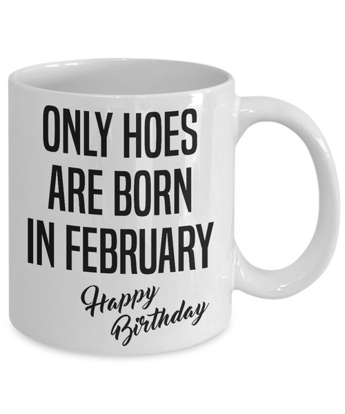 Funny Happy Birthday Mug for Her Only Hoes are Born in February Birthday Coffee Cup