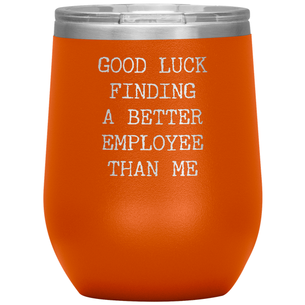 Funny Boss Gift Good Luck Finding a Better Employee Than Me Stemless Insulated Wine Tumbler BPA Free 12oz