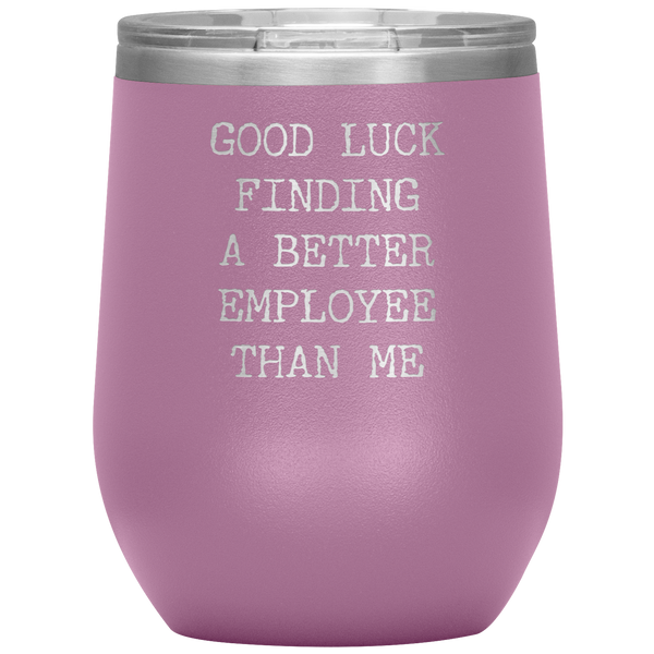 Funny Boss Gift Good Luck Finding a Better Employee Than Me Stemless Insulated Wine Tumbler BPA Free 12oz