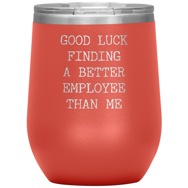 Funny Boss Gift Good Luck Finding a Better Employee Than Me Stemless Insulated Wine Tumbler BPA Free 12oz